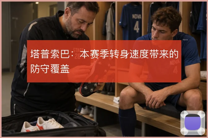 塔普索巴：本赛季转身速度带来的防守覆盖