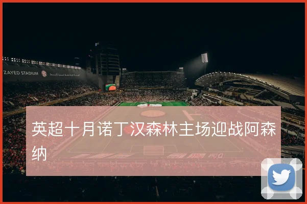 英超十月诺丁汉森林主场迎战阿森纳