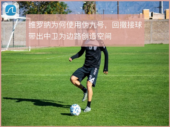 维罗纳为何使用伪九号，回撤接球带出中卫为边路创造空间