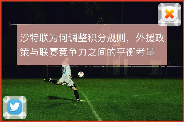沙特联为何调整积分规则，外援政策与联赛竞争力之间的平衡考量