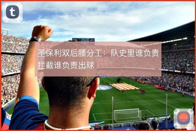 圣保利双后腰分工：队史里谁负责拦截谁负责出球