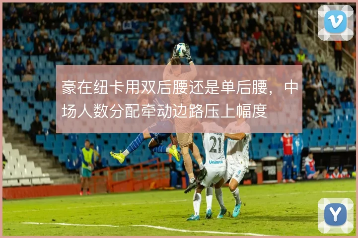 豪在纽卡用双后腰还是单后腰，中场人数分配牵动边路压上幅度