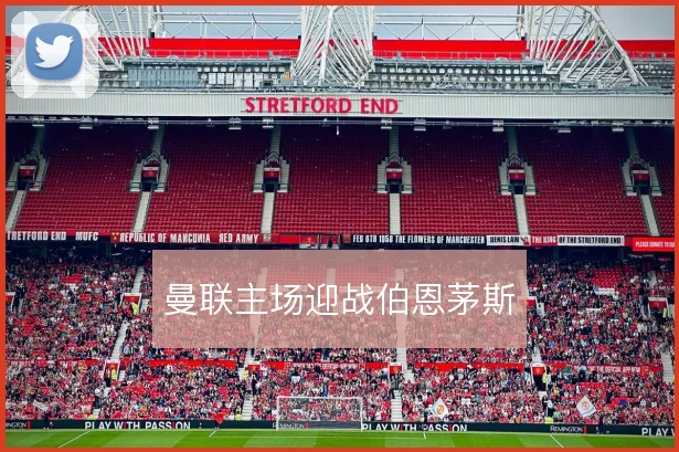 曼联主场迎战伯恩茅斯