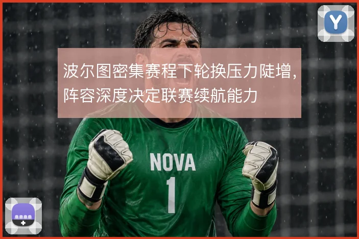 波尔图密集赛程下轮换压力陡增，阵容深度决定联赛续航能力